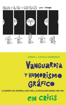 Hardcover Vanguardia Y Humorismo Gráfico En Crisis: La Guerra Civil Española (1936-1939) Y La Revolución Cubana (1959-1961) [Spanish] Book