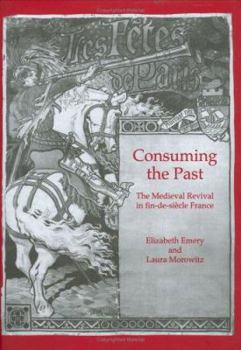 Hardcover Consuming the Past: The Medieval Revival in Fin-de-Siecle France Book