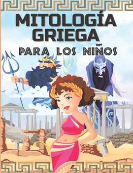 Mitolog�a Griega Para Los Ni�os: La antigua Grecia para ni�os - Dioses, h�roes y monstruos de los mitos griegos