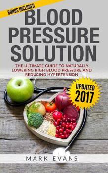 Paperback Blood Pressure: Blood Pressure Solution: The Ultimate Guide to Naturally Lowering High Blood Pressure and Reducing Hypertension Book