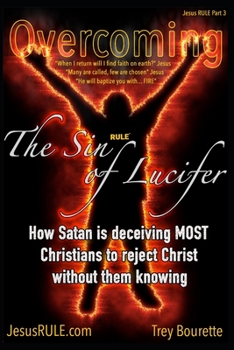 Overcoming The Sin Of Lucifer: A sin so powerful, so destructive it's separating Christians from Christ without them knowing (Jesus RULE)