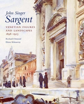 Hardcover John Singer Sargent, Volume VI: Venetian Figures and Landscapes, 1898-1913: Complete Paintings Book