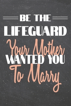 Paperback Be The Lifeguard Your Mother Wanted You To Marry: Lifeguard Dot Grid Notebook, Planner or Journal - 110 Dotted Pages - Office Equipment, Supplies - Fu Book