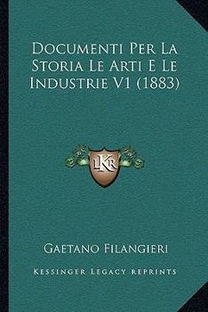 Paperback Documenti Per La Storia Le Arti E Le Industrie V1 (1883) [Italian] Book