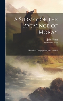 Hardcover A Survey of the Province of Moray: Historical, Geographical, and Political Book