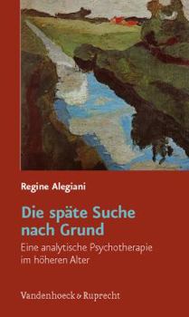 Paperback Die Spate Suche Nach Grund: Eine Analytische Psychotherapie Im Hoheren Alter [German] Book