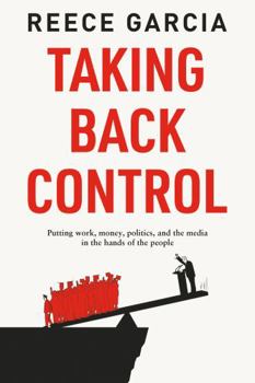 Paperback Taking Back Control: Putting Work, Money, Politics and the Media in the Hands of the People Book