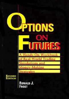Hardcover Options On Futures: A Hands On Workbook of Real-World Trading Simulation and Money Making Strategies, Revised Edition Book