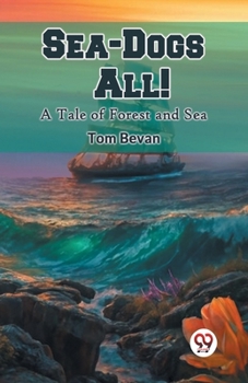 Paperback Sea-Dogs All! A Tale of Forest and Sea Book