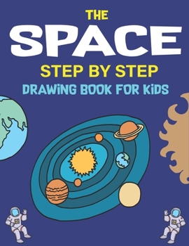 Paperback The Space Step by Step Drawing Book for Kids: Explore, Fun with Learn... How To Draw Planets, Stars, Astronauts, Space Ships and More! (Activity Books Book