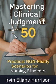 Paperback Mastering Clinical Judgment: 50 Practical NGN-Ready Scenarios for Nursing Students Book