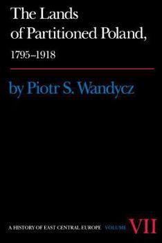 The Lands of Partitioned Poland, 1795-1918 (History of East Central Europe) - Book #7 of the A History of East Central Europe