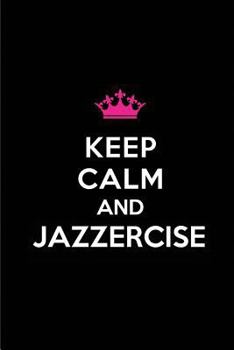 Keep Calm and Jazzercise : Blank Lined Jazzercise Journals(6 X9 ) 110 Pages, Gifts for Men and Women Who Love to Jazzercise
