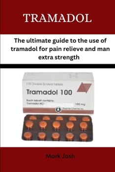 Paperback Tramadol: The ultimate guide to the use of tramadol for pain relief and man extra strength Book