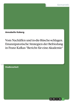 Paperback Vom Nachäffen und in-die-Büsche-schlagen. Emanzipatorische Strategien der Befriedung in Franz Kafkas "Bericht für eine Akademie" [German] Book