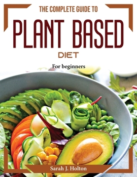 Paperback The Complete Guide to Plant based Diet: For beginners Book