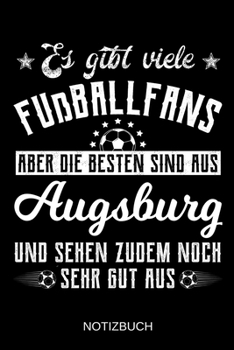 Es gibt viele Fußballfans aber die besten sind aus Augsburg und sehen zudem noch sehr gut aus: A5 Notizbuch | Liniert 120 Seiten | ... | Muttertag | Namenstag (German Edition)