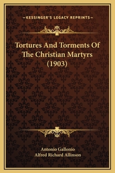 Hardcover Tortures And Torments Of The Christian Martyrs (1903) Book