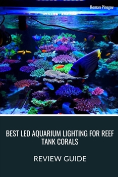 Paperback Best LED Aquarium Lighting for Reef Tank Corals: Review Guide Book