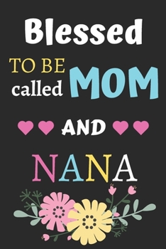 Blessed To Be Called Mom And Nana: lined notebook,gift for mothers,grandmas