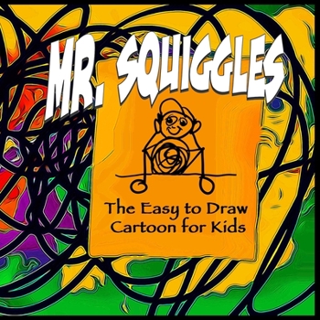 Paperback Mr. Squiggles, the Easy to Draw Cartoon for Kids: If You Can Scribble, You Can Draw Mr. Squiggles - Then Have Fun Colouring Him In. Book