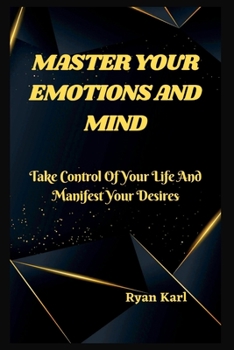 Paperback Master Your Emotions and Mind: Take Control Of Your Life And Manifest Your Desires Book