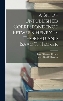 A Bit of Unpublished Correspondence Between Henry D. Thoreau and Isaac T. Hecker - Primary Source Edition