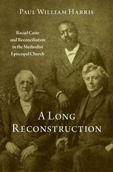 Hardcover A Long Reconstruction: Racial Caste and Reconciliation in the Methodist Episcopal Church Book