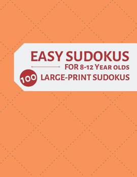 Easy Sudokus for 8-12 Year Olds 100 Large Print Sudokus: 100 Large Print Sudoku Puzzles One For Every Page