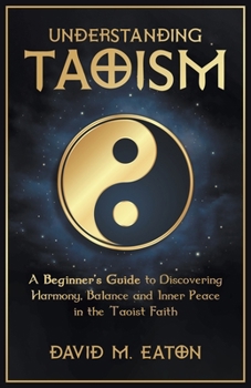 Paperback Understanding Taoism A Beginner's Guide to Discovering Harmony, Balance, and Inner Peace in the Taoist Faith Book