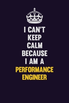 Paperback I can't Keep Calm Because I Am A Performance Engineer: Motivational and inspirational career blank lined gift notebook with matte finish Book