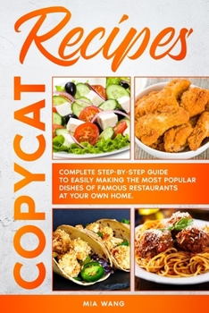 Paperback Copycat Recipes: Complete Step-by-step Guide to Easily Making the Most Popular Dishes of Famous Restaurants at your own Home Book