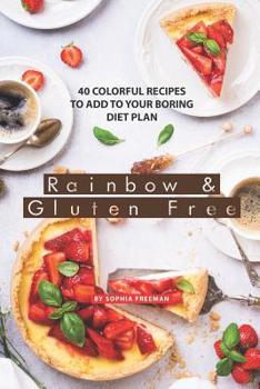 Paperback Rainbow and Gluten Free: 40 Colorful Recipes to Add to your Boring Diet Plan Book