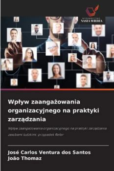 Wplyw zaangazowania organizacyjnego na praktyki zarzadzania: Wplyw zaangazowania organizacyjnego na praktyki zarzadzania zasobami ludzkimi: przypadek Refer (Polish Edition)