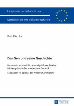 Das Gen Und Seine Geschichte: Naturwissenschaftliche Und Philosophische Hintergruende Der Modernen Genetik- Lebewesen Im Spiegel Der Wissenschaftshistorie