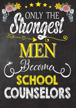 Only Strongest men become School counselors: Perfect for Notes, Journaling,journal/Notebook,  School counselors Gift,original appreciation cool gag gift