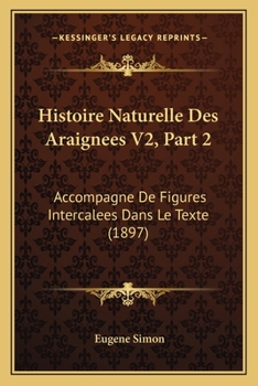 Paperback Histoire Naturelle Des Araignees V2, Part 2: Accompagne De Figures Intercalees Dans Le Texte (1897) [French] Book