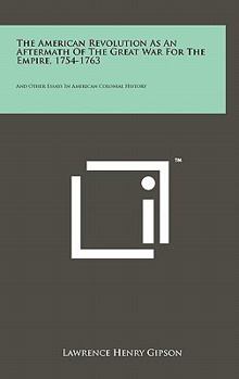 Hardcover The American Revolution as an Aftermath of the Great War for the Empire, 1754-1763: And Other Essays in American Colonial History Book