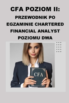 CFA Poziom II: Przewodnik po Egzaminie Chartered Financial Analyst Poziomu Dwa (CFA Exams) (Polish Edition)