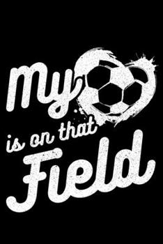 Paperback My &#9829; is on that field: Lined A5 Notebook for Soccer Journal Book