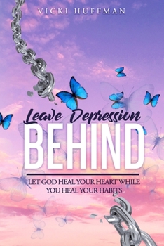 Paperback Leave Depression Behind: Let God Heal Your Heart While You Heal Your Habits Book