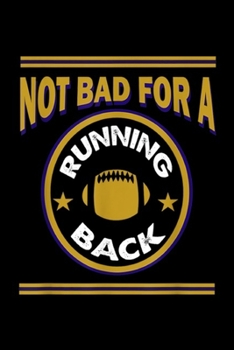 Not Bad For A Running Back: Not Bad For A Running Back Football American Gift  Journal/Notebook Blank Lined Ruled 6x9 100 Pages