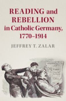 Reading and Rebellion in Catholic Germany, 1770-1914 - Book  of the Publications of the German Historical Institute