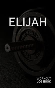 Paperback Elijah: Blank Daily Workout Log Book - Track Exercise Type, Sets, Reps, Weight, Cardio, Calories, Distance & Time - Space to R Book