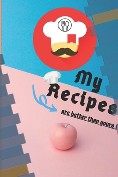 My recipes are better than yours: journal to fill, new recipes journal 2020, lovely style / 15,24 cm x 22,86 cm / gifts for amateur cooks