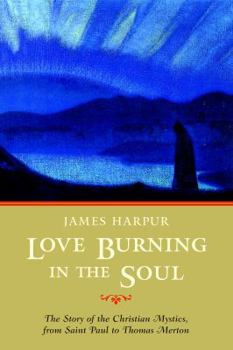 Paperback Love Burning in the Soul: The Story of the Christian Mystics, from Saint Paul to Thomas Merton Book