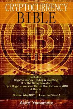 Paperback Cryptocurrency Bible: Includes: Cryptocurrency Trading & Investing (For the Savvy Investor) - Top 5 Cryptocurrencies Better than Bitcoin in Book
