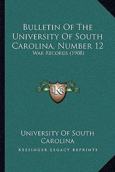 Paperback Bulletin Of The University Of South Carolina, Number 12: War Records (1908) Book
