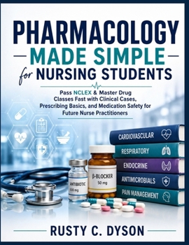 Paperback Pharmacology Made Simple for Nursing Students: Pass NCLEX & Master Drug Classes Fast with Clinical Cases, Prescribing Basics, and Medication Safety for Future Nurse Practitioners Book