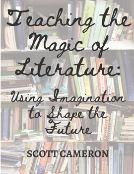 Paperback Teaching the Magic of Literature: Using the Imagination to Shape the Future Book